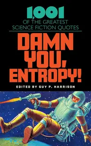 Damn You, Entropy!: 1,001 of the Greatest Science Fiction Quotes