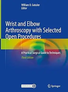 Wrist and Elbow Arthroscopy with Selected Open Procedures: A Practical Surgical Guide to Techniques