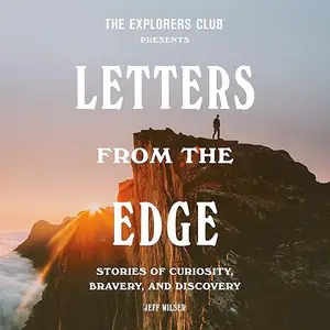 The Explorers Club Presents: Letters from the Edge: Stories of Curiosity, Bravery, and Discovery [Audiobook]