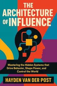 The Architecture of Influence: How Systems Shape Human Decision-Making