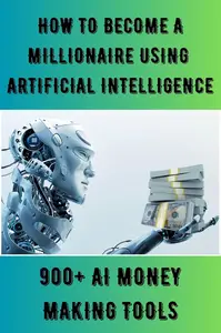 How To Become A Millionaire Using Artificial Intelligence : 900+ AI MONEY MAKING TOOLS