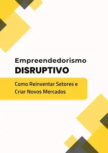 Empreendedorismo Disruptivo: Como Reinventar Setores e Criar Novos Mercados (Portuguese Edition)