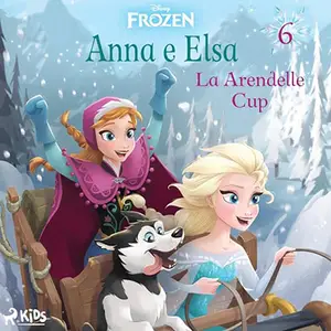 «La Arendelle Cup? Frozen - Anna e Elsa 6» by Disney, Amedeo Romeo