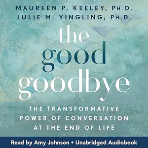 The Good Goodbye: The Transformative Power of Conversation at the End of Life [Audiobook]
