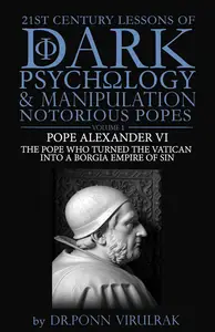 21st Century Lessons of Dark Psychology and Manipulation Notorious Popes: Pope Alexander VI