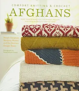 Comfort Knitting and Crochet: Afghans: More Than 50 Beautiful, Affordable Designs Featuring Berroco's Comfort Yarn (repost)