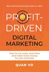 Profit-Driven Digital Marketing: How to cut costs, save time and make more money for your business