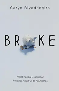 Broke : What Financial Desperation Revealed about God's Abundance