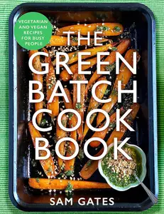The Green Batch Cook Book: Vegetarian and Vegan Recipes for Busy People