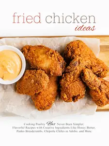 Fried Chicken Ideas: Cooking Poultry Has Never Been Simpler