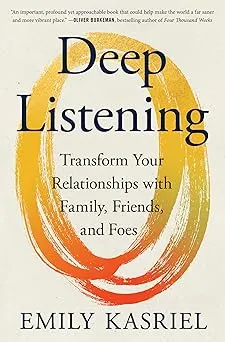 Deep Listening: Transform Your Relationships with Family, Friends, and Foes