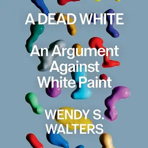 A Dead White: An Argument Against White Paint [Audiobook]