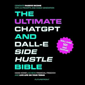 The Ultimate ChatGPT and Dall-E Side Hustle Bible [Audiobook]