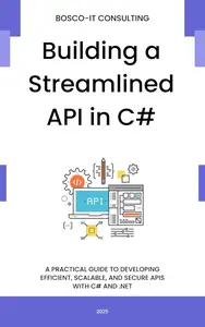 Building a Streamlined API in C#: From Design to Deployment