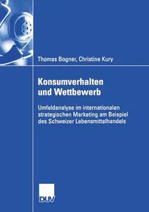 Konsumverhalten und Wettbewerb: Umfeldanalyse im internationalen strategischen Marketing am Beispiel des Schweizer Lebensmittel