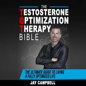 The Testosterone Optimization Therapy Bible: The Ultimate Guide to Living a Fully Optimized Life [Audiobook]