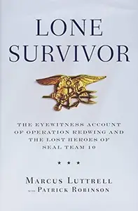 Lone Survivor: The Eyewitness Account of Operation Redwing and the Lost Heroes of SEAL Team 10