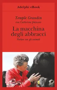 La macchina degli abbracci. Parlare con gli animali - Temple Grandin & Catherine Johnson
