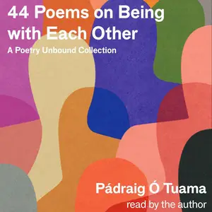 44 Poems on Being with Each Other: A Poetry Unbound Collection [Audiobook]