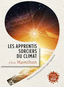 Clive Hamilton, "Les apprentis sorciers du climat : Raisons et déraisons de la géo-ingénierie"