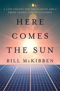 Here Comes the Sun: A Last Chance for the Climate and a Fresh Chance for Civilization