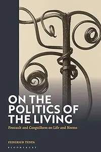 On the Politics of the Living: Foucault and Canguilhem on Life and Norms