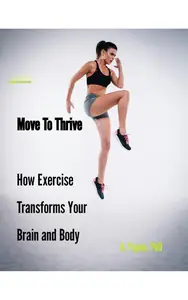 Move to Thrive: How Exercise Transforms Your Brain and Body