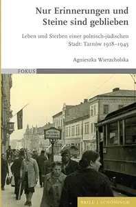 Nur Erinnerungen Und Steine Sind Geblieben: Leben Und Sterben Einer Polnisch-judischen Stadt: Tarnow 1918-1945