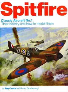 Spitfire: Classic Aircraft No.1 Their history and how to model them