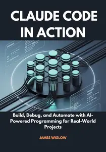 Claude Code in Action: Build, Debug, and Automate with AI-Powered Programming for Real-World Projects