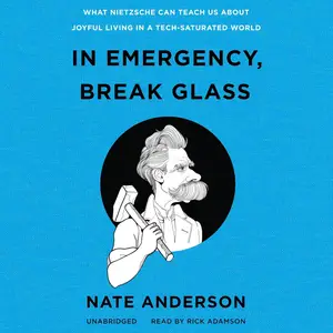 In Emergency, Break Glass: What Nietzsche Can Teach Us About Joyful Living in a Tech-Saturated World