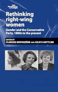 Rethinking right-wing women: Gender and the Conservative Party, 1880s to the present