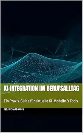 KI-Integration im Berufsalltag: Ein Praxis-Guide für aktuelle KI-Modelle & Tools