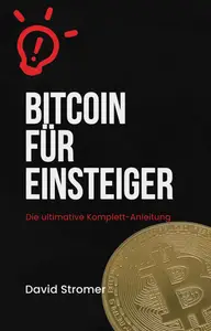 Bitcoin für Einsteiger: Die ultimative Komplett-Anleitung: Sichere Investitionen in Bitcoin und Kryptowährungen