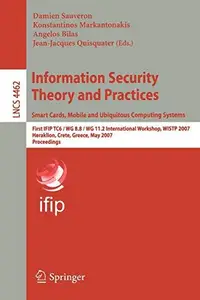 Information Security Theory and Practices. Smart Cards, Mobile and Ubiquitous Computing Systems: First IFIP TC6 / WG 8.8 / WG 1