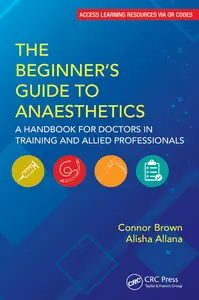 The Beginner's Guide to Anaesthetics: A Handbook for Doctors in Training and Allied Professionals