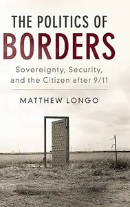 The Politics of Borders: Sovereignty, Security, and the Citizen after 9/11