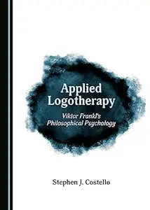 Applied Logotherapy: Viktor Frankl’s Philosophical Psychology