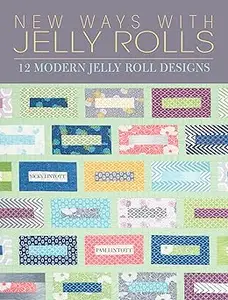 New Ways with Jelly Rolls: 12 Reversible Modern Jelly Roll Quilts
