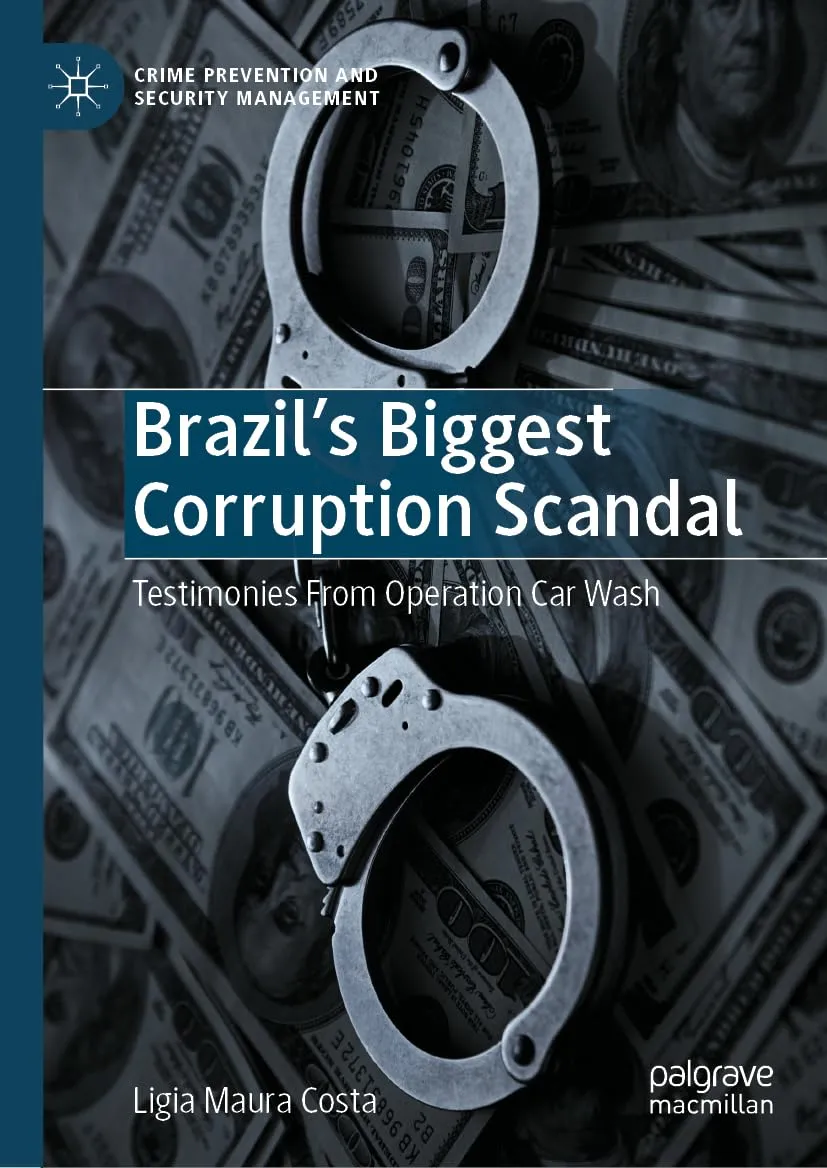 Brazil's Biggest Corruption Scandal: Testimonies From Operation Car Wash (Crime Prevention and Security Management)