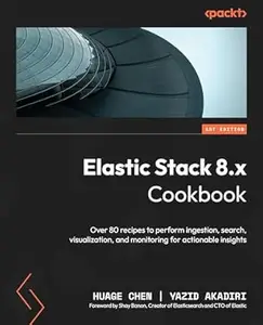 Elastic Stack 8.x Cookbook: Over 80 recipes to perform ingestion, search, visualization, and monitoring for actionable insights