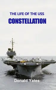 The Life of the USS Constellation