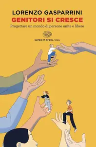 Lorenzo Gasparrini - Genitori si cresce. Progettare un mondo di persone unite e libere