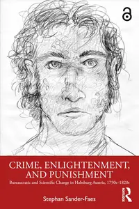 Crime, Enlightenment, and Punishment: Bureaucratic and Scientific Change in Habsburg Austria, 1750s–1820s