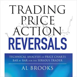 Trading Price Action Reversals: Technical Analysis of Price Charts Bar by Bar for the Serious Trader [Audiobook]