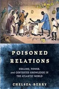 Poisoned Relations: Healing, Power, and Contested Knowledge in the Atlantic World
