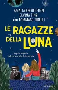 AA.VV. - Le ragazze della luna. Sogni e scoperte delle scienziate dello spazio