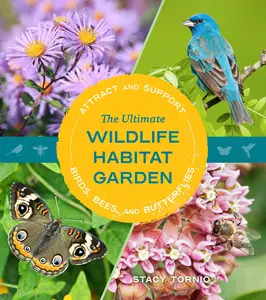 The Ultimate Wildlife Habitat Garden: Attract and Support Birds, Bees, and Butterflies