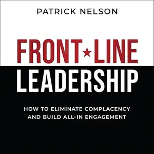 Front-Line Leadership: How to Eliminate Complacency and Build All-In Engagement [Audiobook]