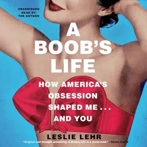 A Boob’s Life: How America’s Obsession Shaped Me...and You [Audiobook]